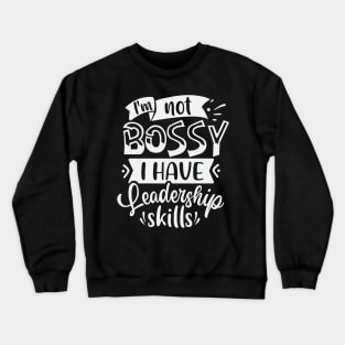 Im Not Bossy I Have Leadership Skills Crewneck Sweatshirt